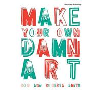 Make Your Own Damn Art: Bob and Roberta Smith