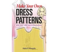 Make Your Own Dress Patterns : A Primer in Patternmaking for Those Who Like to Sew