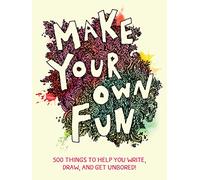 Make Your Own Fun: 500 Things to Help You Write, Draw, and Get Unbored!