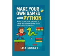 Make Your Own Games with Python: A Step-by-Step Guide to Building 2D Games with Python & Pygame - With Real Projects for Beginners (Python Game Maker Series)