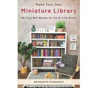 Make Your Own Miniature Library: 80 Tiny DIY Books in 1:6 and 1:12 Scale