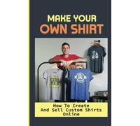 Make Your Own Shirt: How To Create And Sell Custom Shirts Online: Learn When To Expand Your Campaign