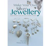 Make Your Own Silver Jewellery: Using Everyday Tools and Easy to Obtain Materials