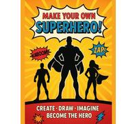 Make Your Own Superhero!: Create · Draw · Imagine · Become the Hero