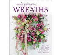 Make Your Own Wreaths: For Any Occasion in Any Season