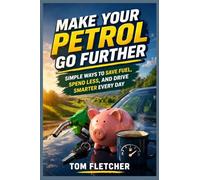 Make Your Petrol Go Further: Simple Ways to Save Fuel, Spend Less, and Drive Smarter Every Day