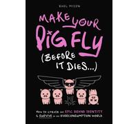 Make Your Pig Fly (Before It Dies...): How To Create An Epic Brand Identity & Survive In An Overconsumption World