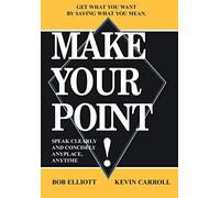 Make Your Point!: Speak Clearly and Concisely Anyplace, Anytime