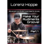 Make Your Rudiments Groove!: Advanced Coordination Exercises for Drums