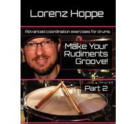 Make Your Rudiments Groove!: Fortgeschrittene Koordinationsübungen für Schlagzeug Advanced coordination exercises for drums