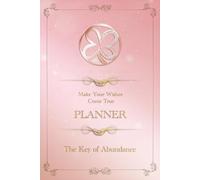 Make your wishes come true. Manifestation Journal.: The Key of Abundance.
