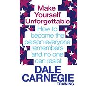 Make Yourself Unforgettable: How to become the person everyone remembers and no one can resist