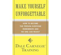 Make Yourself Unforgettable: How to Become the Person Everyone Remembers and No One Can Resist (Dale Carnegie Books)