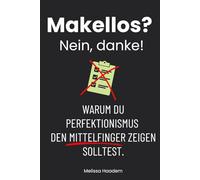„Makellos? Nein, danke!“ Warum du Perfektionismus den Mittelfinger zeigen solltest.: Ein satirischer Ratgeber für alle, die keine Lust mehr auf ... haben - sondern einfach leben wollen