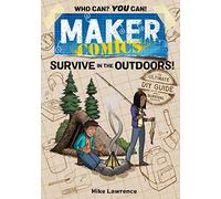 Maker Comics: Survive in the Outdoors!: The Ultimate DIY Guide; With 7 Survival Projects