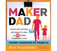 Maker Dad: Lunch Box Guitars, Antigravity Jars, and 22 Other Incredibly Cool Father-Daughter DIY Projects