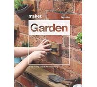 Maker.Garden: 15 Step-by-Step Projects for Outdoor Living