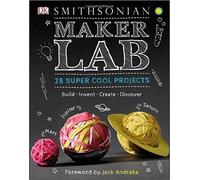 Maker Lab: 28 Super Cool Projects: Build * Invent * Create * Discover