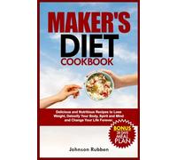 MAKER’S DIET COOKBOOK: Delicious and Nutritious Recipes to Lose Weight, Detoxify Your Body, Spirit and Mind and Change Your Life Forever.
