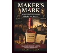 MAKER’S MARK THE INSPIRING HISTORY BEHIND THE BOTTLE: How a Kentucky Bourbon Built Its Reputation Through Wheat, Craftsmanship, Tradition, and a ... Identity (CILLECTIONS OF SOME WINE HISTORY)