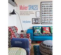 Maker Spaces: Creative interiors from the homes and studios of inspiring makers and designers