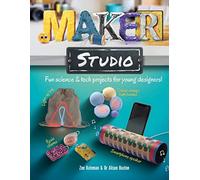Maker Studio: Fun science and tech projects for young designers: 1