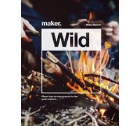 Maker.Wild : 15 step-by-step projects for the great outdoors