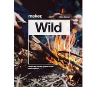 Maker.Wild: 15 step-by-step projects for the great outdoors