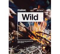 Maker.Wild: 15 step-by-step projects for the great outdoors