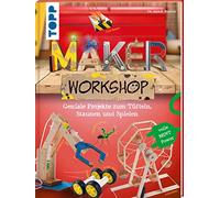 Maker Workshop: Geniale Projekte zum Tüfteln, Staunen und Spielen