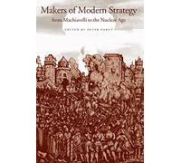 Makers of Modern Strategy from Machiavelli to the Nuclear Age (Princeton Paperbacks)