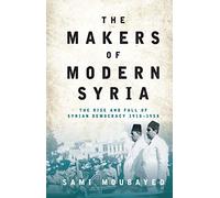 Makers of Modern Syria, The: The Rise and Fall of Syrian Democracy 1918-1958