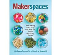 Makerspaces: Remaking Your Play and STEAM Early Learning Areas
