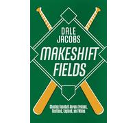 Makeshift Fields: Chasing Baseball Across Ireland, Scotland, England, and Wales