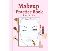 Makeup Practice Book for Kids: Basic Face Charts to Practice Makeup and Coloring for Kids and Young Aspiring Makeup Artists