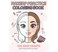 Makeup Practice Coloring Book: 100 Face Charts for Teens & Kids - Create, Practice & Glow: Face Templates for Makeup Ideas, Beauty Training, Trendy Looks & Creative Practice (MY FIRST MAKEUP)
