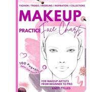 Makeup Practice Face Charts: Makeup Chart Practice Paper for Artists from Beginners to Professionals. Makeup Coloring Book for Girls, Kids, Teens, Amateur, and Pro.