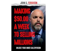 Making $50 a week to Selling Millions: Unlock Your Inner Salesperson