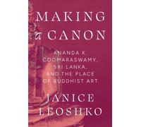 Making a Canon : Ananda K. Coomaraswamy, Sri Lanka, and the Place of Buddhist Art
