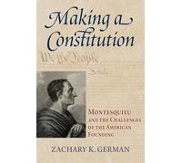 Making a Constitution: Montesquieu and the Challenges of the American Founding (American Political Thought)
