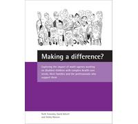 Making a difference?: Exploring the impact of multi-agency working on disabled children with complex health care needs, their families and the professionals who support them