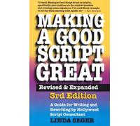 Making a Good Script Great : A Guide for Writing & Rewriting by Hollywood Script Consultant, Linda Seger: 3rd Edition