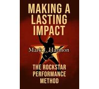 Making A Lasting Impact: The Rockstar Performance Method