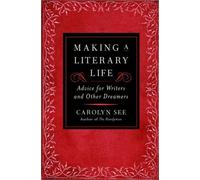 Making a Literary Life: Advice for Writers and Other Dreamers