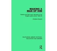 Making a Man of Him : Parents and Their Sons' Education at an English Public School 1929-50