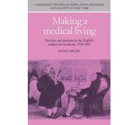 Making a Medical Living: Doctors and Patients in the English Market for Medicine, 1720-1911: 24 (Cambridge Studies in Population, Economy and Society in Past Time, Series Number 24)