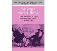 Making a Medical Living: Doctors and Patients in the English Market for Medicine, 1720-1911: 24 (Cambridge Studies in Population, Economy and Society in Past Time, Series Number 24)
