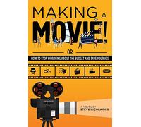 Making a Movie!: Or How to Stop Worrying About the Budget and Save Your Ass