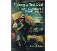Making a New Deal: Industrial Workers In Chicago, 1919 1939