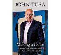 Making a Noise: Getting It Right, Getting It Wrong in Life, Arts and Broadcasting